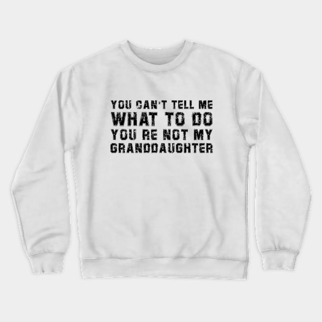 You Cant Tell Me What To Do You're Not My Granddaughter Gift Crewneck Sweatshirt by DesignergiftsCie